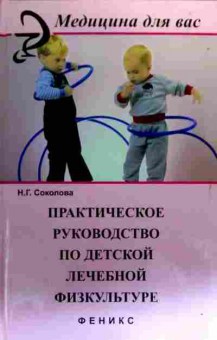 Книга Соколова Н.Г. Практическое руководство по детской лечебной физкультуре, 11-19280, Баград.рф